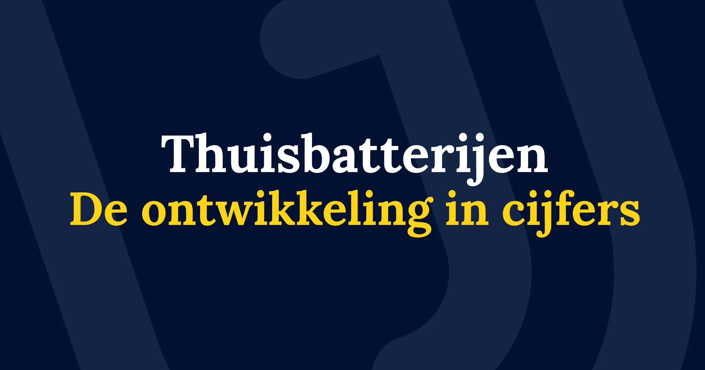 Hoeveel thuisbatterijen zijn er in Nederland? De cijfers op een rijtje.